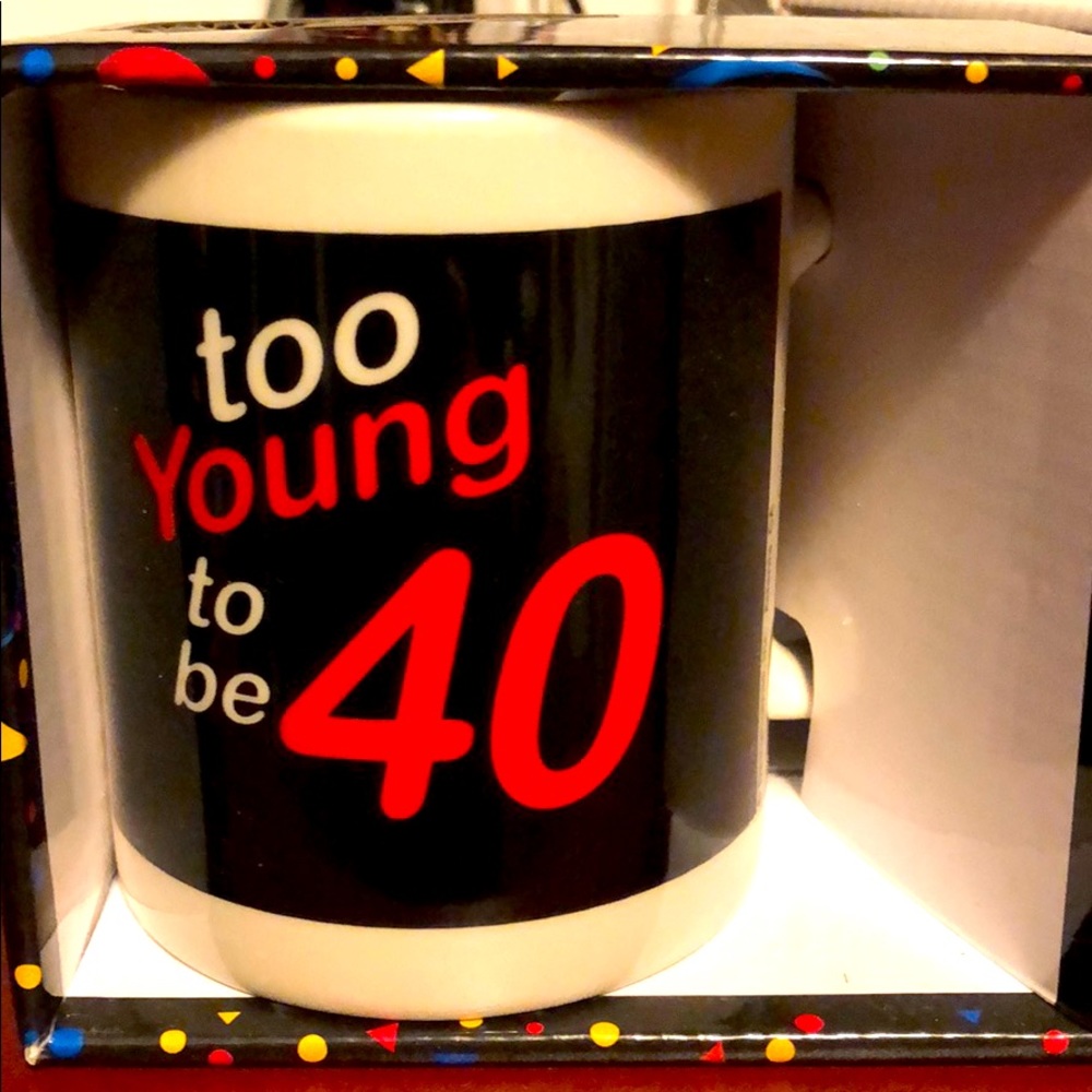 Too young to be 40 mug!